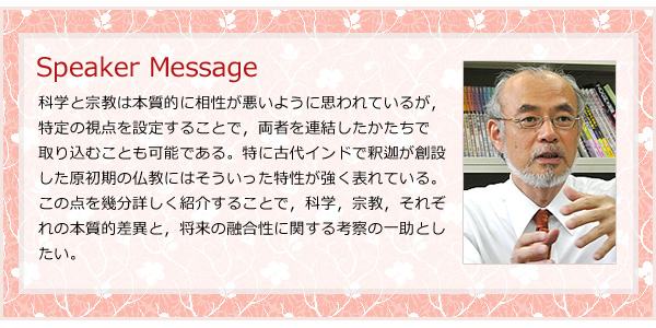 科学と宗教は本質的に相性が悪いように思われているが,特定の視点を設定することで,両者を連結したかたちで取り込むことも可能である。特に古代インドで釈迦が創設した原初期の仏教にはそういった特性が強く表れている。この点を幾分詳しく紹介することで,科学,宗教,それぞれの本質的差異と,将来の融合性に関する考察の一助としたい。